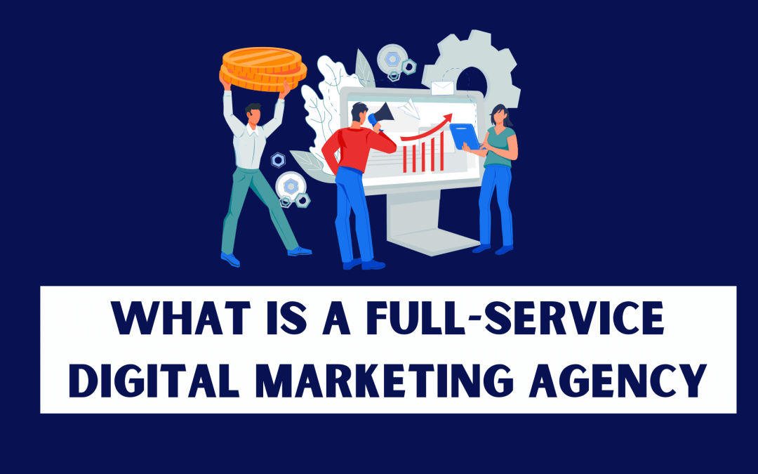 What Is A Full-Service Digital Marketing Agency? -2022 Blog