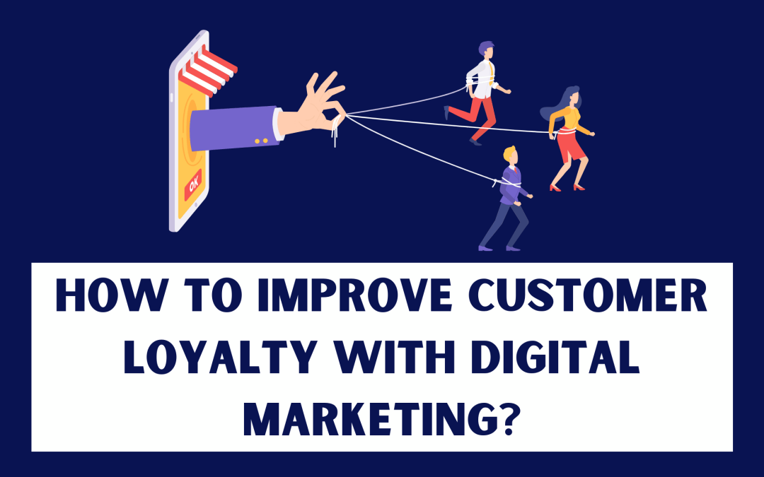 How to improve customer loyalty with digital marketing