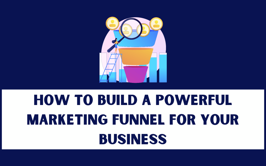 How to build a powerful marketing funnel for your business.