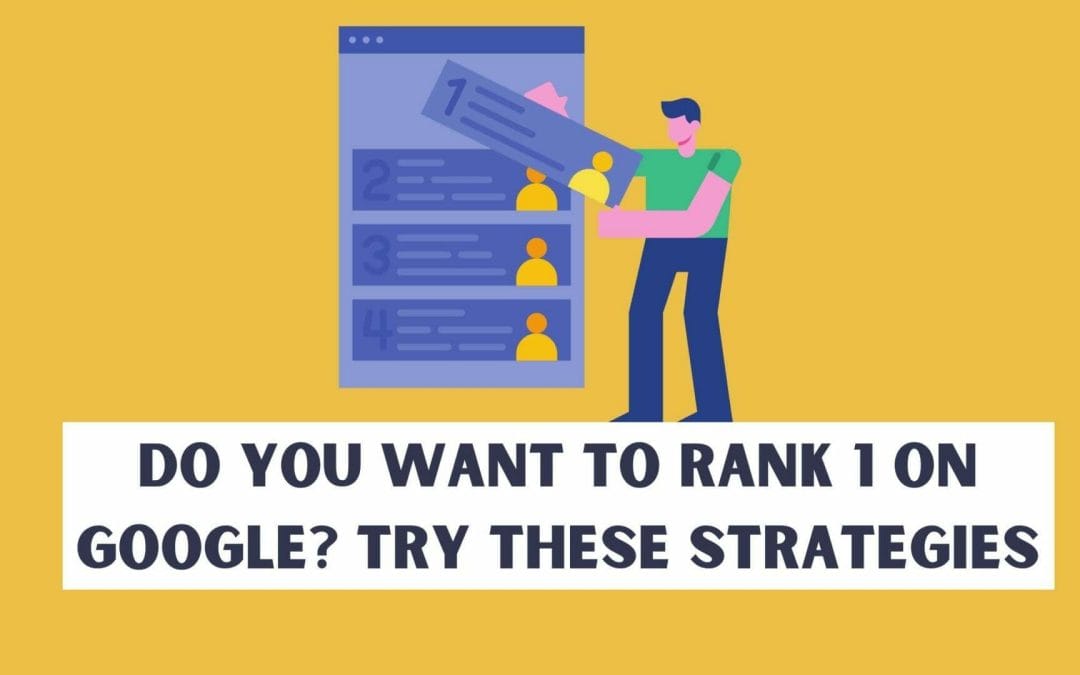Do You Want To Rank 1 On Google? Try These 6 Strategies
