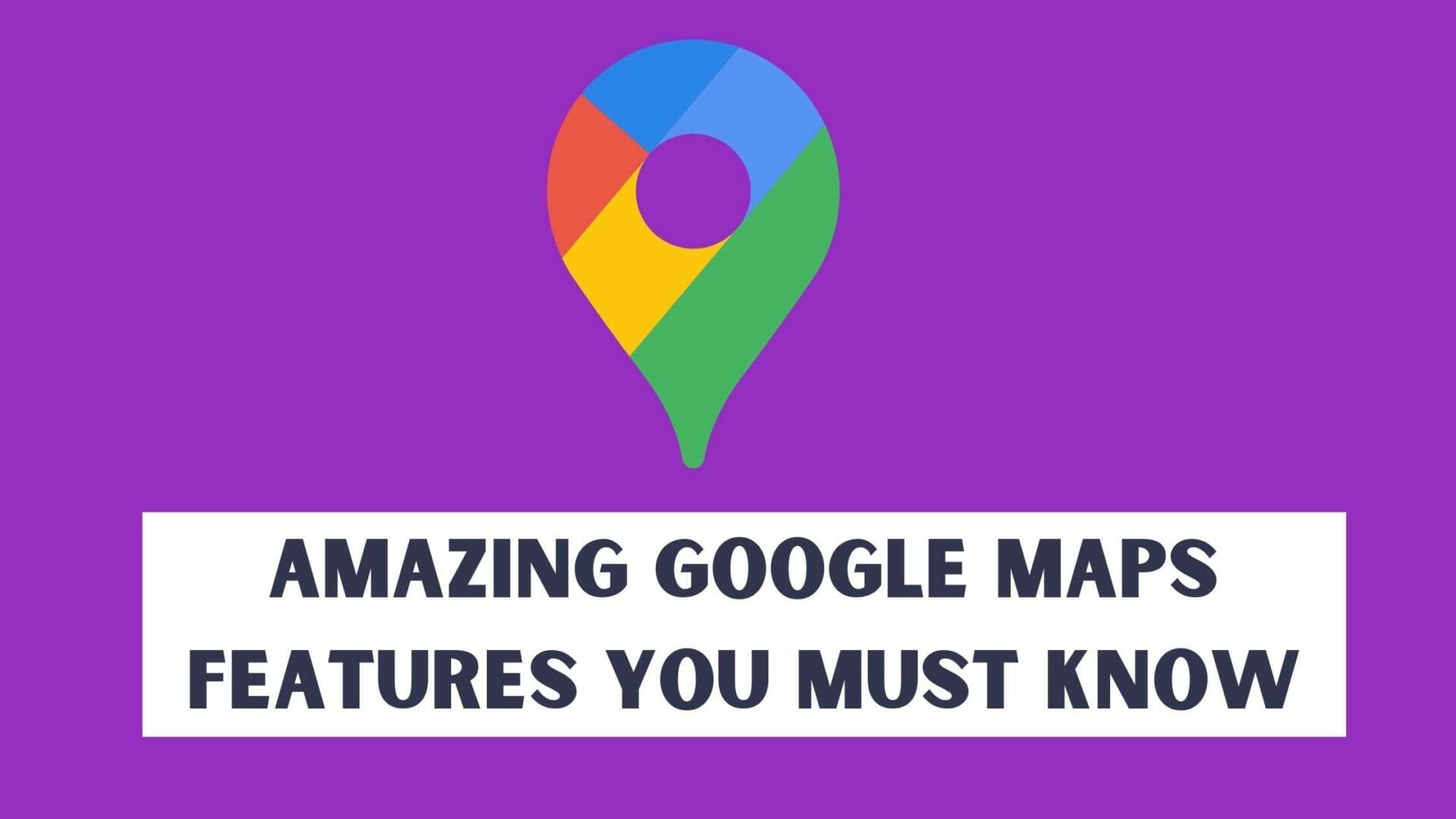 11-amazing-google-maps-features-you-need-to-know